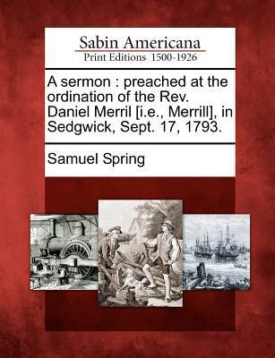 A Sermon: Preached at the Ordination of the Rev. Daniel Merril [i.E. Merrill] in Sedgwick Sept. 17 1793.