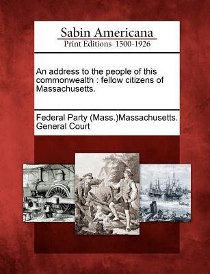 An Address to the People of This Commonwealth: Fellow Citizens of Massachusetts.
