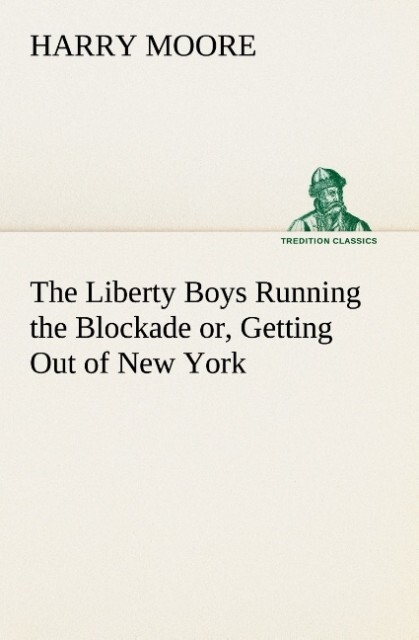 The Liberty Boys Running the Blockade or Getting Out of New York - Harry Moore