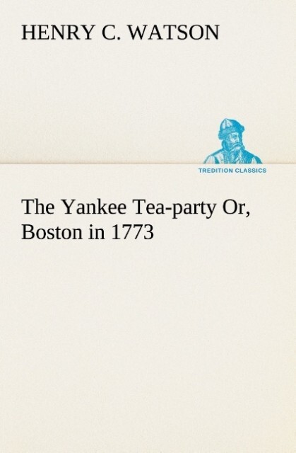The Yankee Tea-party Or Boston in 1773