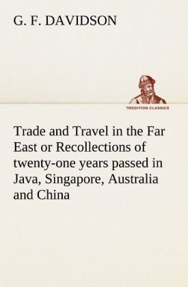Trade and Travel in the Far East or Recollections of twenty-one years passed in Java Singapore Australia and China.