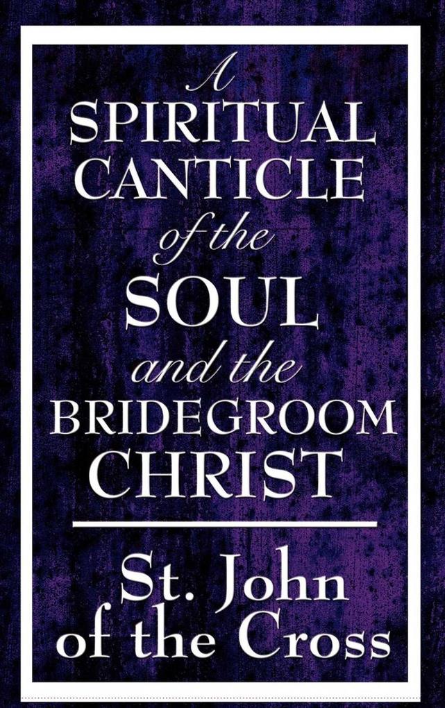 A Spiritual Canticle of the Soul and the Bridegroom Christ