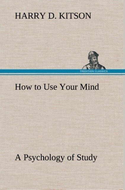 Image of How to Use Your Mind A Psychology of Study: Being a Manual for the Use of Students and Teachers in the Administration of Supervised Study