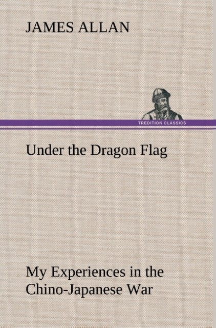 Image of Under the Dragon Flag My Experiences in the Chino-Japanese War