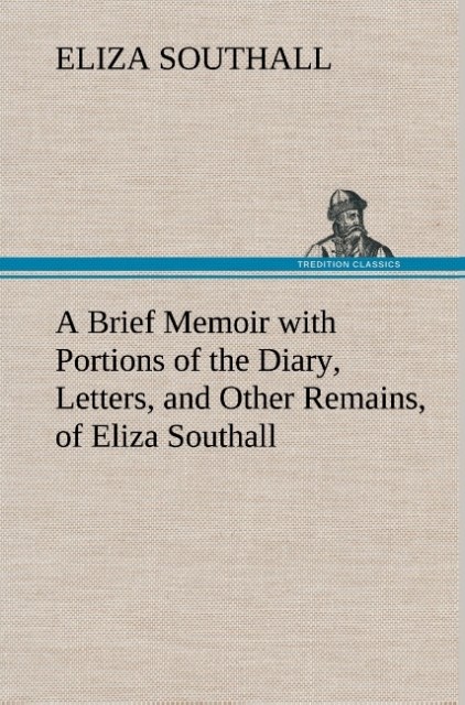 Image of A Brief Memoir with Portions of the Diary Letters and Other Remains of Eliza Southall Late of Birmingham England