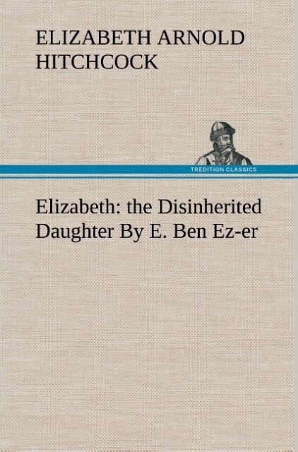 Image of Elizabeth: the Disinherited Daughter By E. Ben Ez-er