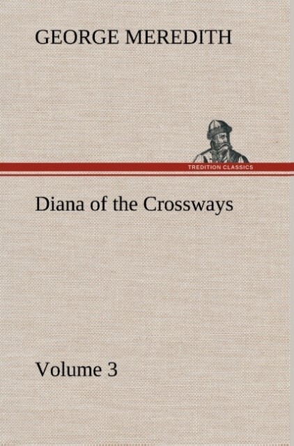 Diana of the Crossways - Volume 3 - George Meredith
