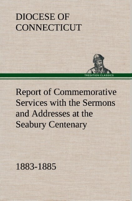 Report of Commemorative Services with the Sermons and Addresses at the Seabury Centenary 1883-1885.