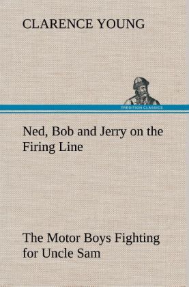 Ned Bob and Jerry on the Firing Line The Motor Boys Fighting for Uncle 
