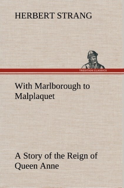 With Marlborough to Malplaquet A Story of the Reign of Queen Anne - Herbert Strang