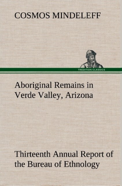 Aboriginal Remains in Verde Valley Arizona Thirteenth Annual Report of the Bureau of Ethnology to the Secretary of the Smithsonian Institution 1891-92 Government Printing Office Washington 1896 pages 179-262