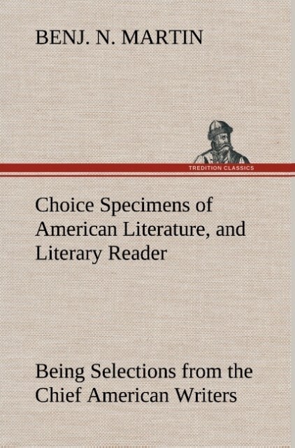 Choice Specimens of American Literature and Literary Reader Being Selections from the Chief American Writers