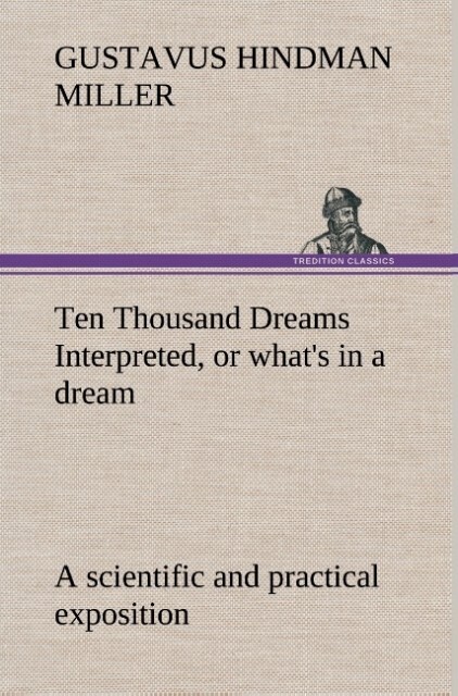 Ten Thousand Dreams Interpreted or what‘s in a dream: a scientific and practical exposition