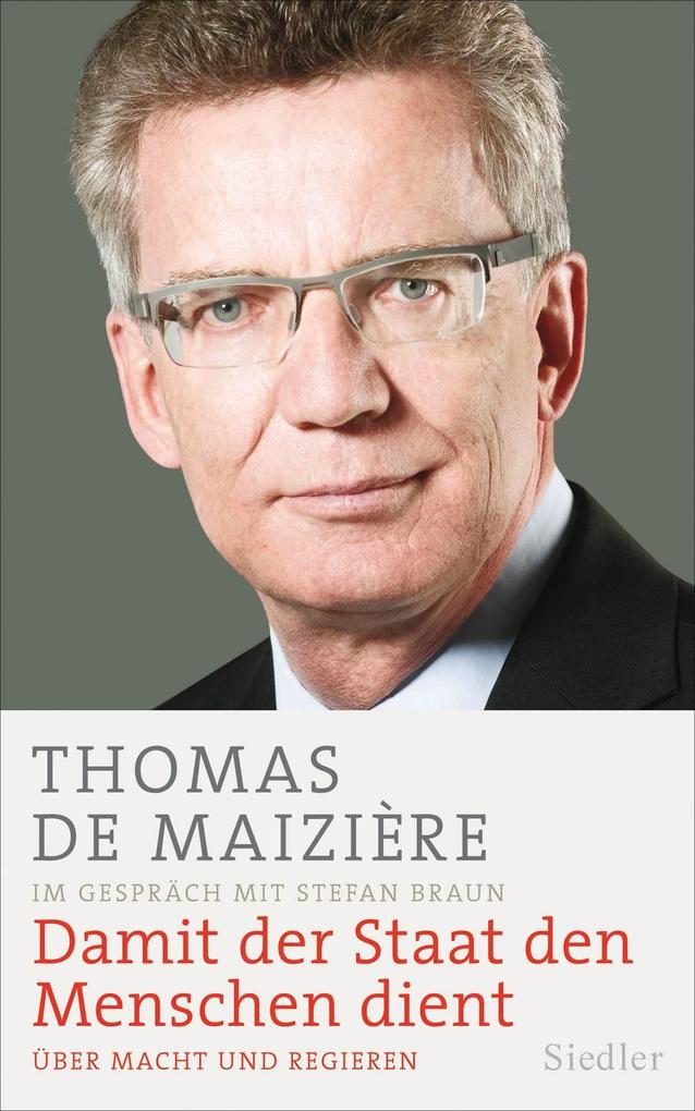 Damit der Staat den Menschen dient - Thomas de Maizière/ Stefan Braun