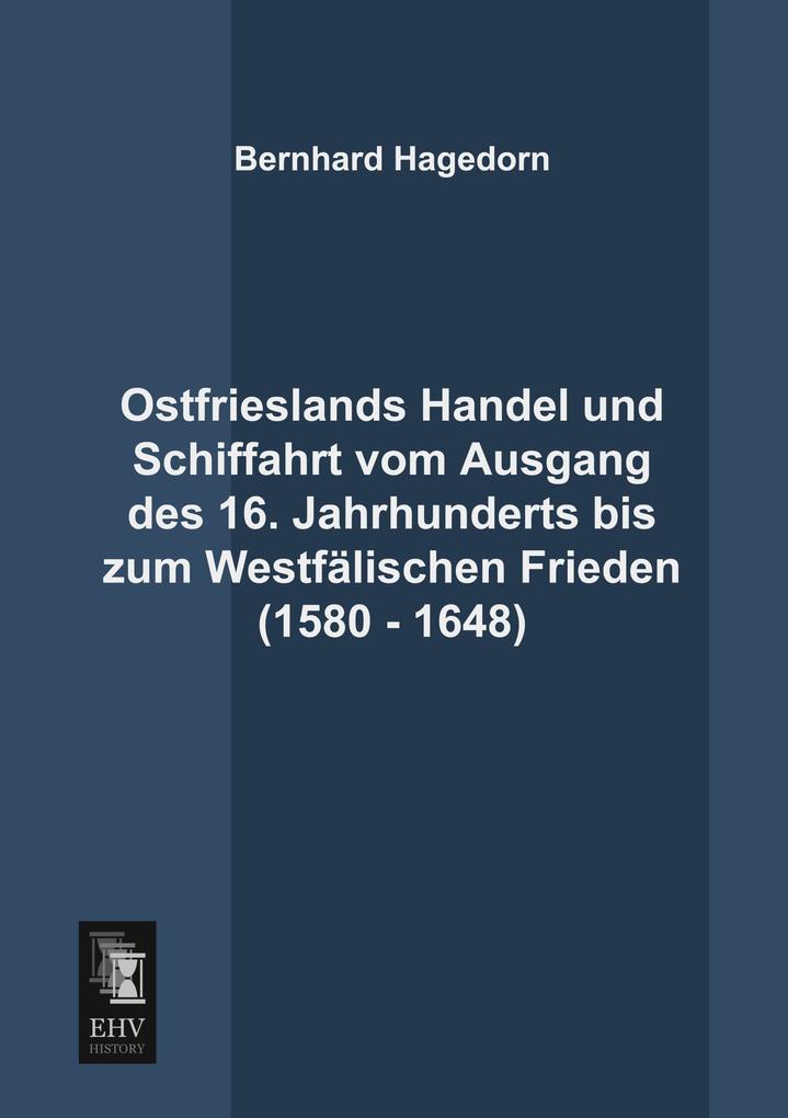 Ostfrieslands Handel und Schiffahrt vom Ausgang des 16. Jahrhunderts bis zum Westfälischen Frieden (1580 - 1648)