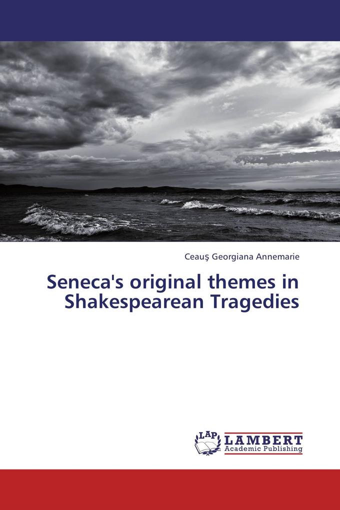 Seneca's original themes in Shakespearean Tragedies