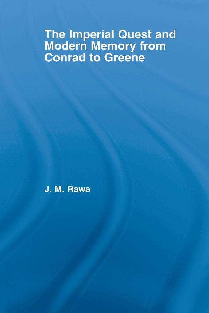 The Imperial Quest and Modern Memory from Conrad to Greene