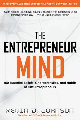 The Entrepreneur Mind: 100 Essential Beliefs Characteristics and Habits of Elite Entrepreneurs