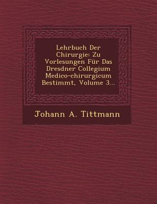 Lehrbuch Der Chirurgie: Zu Vorlesungen Für Das Dresdner Collegium Medico-chirurgicum Bestimmt Volume 3...