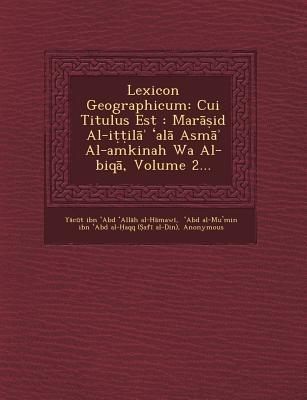 Lexicon Geographicum: Cui Titulus Est: Mar Id Al-I Il Al ASM Al-Amkinah Wa Al-Biq Volume 2...