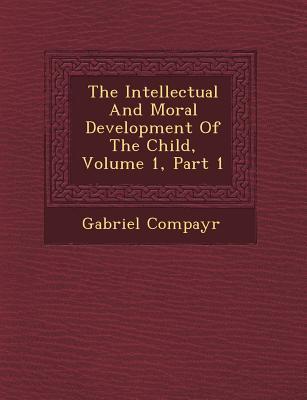 The Intellectual and Moral Development of the Child Volume 1 Part 1