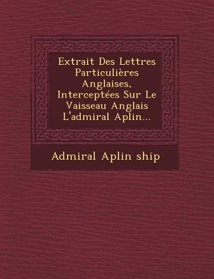 Extrait Des Lettres Particulières Anglaises Interceptées Sur Le Vaisseau Anglais l‘Admiral Aplin...