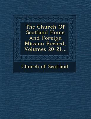 The Church Of Scotland Home And Foreign Mission Record Volumes 20-21...
