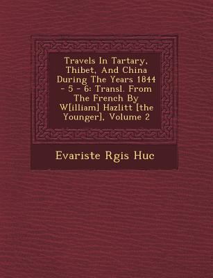 Travels in Tartary Thibet and China During the Years 1844 - 5 - 6: Transl. from the French by W[illiam] Hazlitt [The Younger] Volume 2