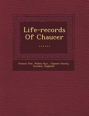 Life-records Of Chaucer ...... - Francis Tate/ Walter Rye