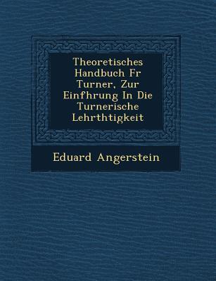Theoretisches Handbuch F R Turner Zur Einf Hrung in Die Turnerische Lehrth Tigkeit