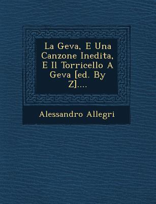 La Geva E Una Canzone Inedita E Il Torricello a Geva [ed. by Z]....
