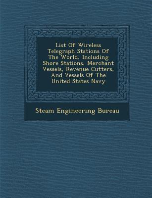 List of Wireless Telegraph Stations of the World Including Shore Stations Merchant Vessels Revenue Cutters and Vessels of the United States Navy