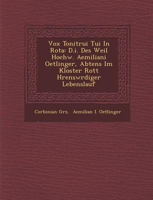 Vox Tonitrui Tui In Rota: D.i. Des Weil Hochw. Aemiliani Oetlinger Abtens Im Kloster Rott H�rensw�rdiger Lebenslauf
