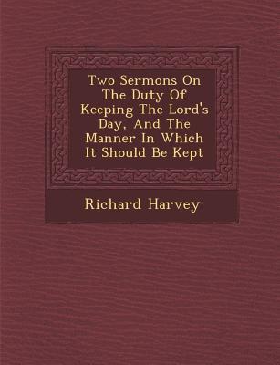 Two Sermons on the Duty of Keeping the Lord‘s Day and the Manner in Which It Should Be Kept