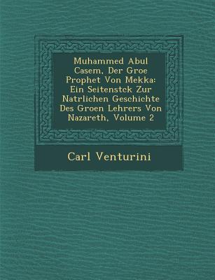 Muhammed Abul Casem Der Gro�e Prophet Von Mekka: Ein Seitenst�ck Zur Nat�rlichen Geschichte Des Gro�en Lehrers Von Nazare