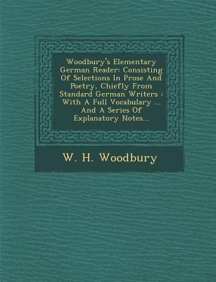 Woodbury‘s Elementary German Reader: Consisting of Selections in Prose and Poetry Chiefly from Standard German Writers: With a Full Vocabulary ... an