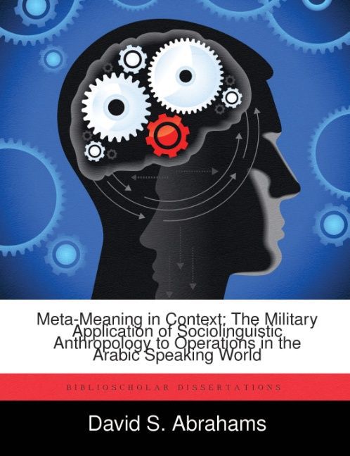 Meta-Meaning in Context: The Military Application of Sociolinguistic Anthropology to Operations in the Arabic Speaking World