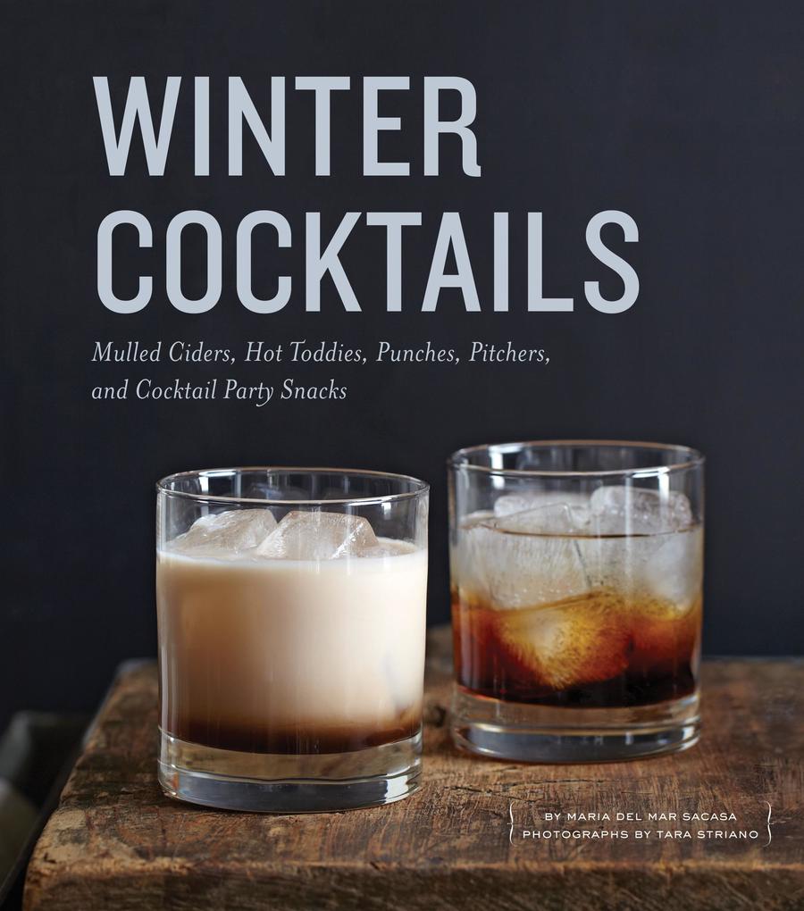 Winter Cocktails: Mulled Ciders Hot Toddies Punches Pitchers and Cocktail Party Snacks