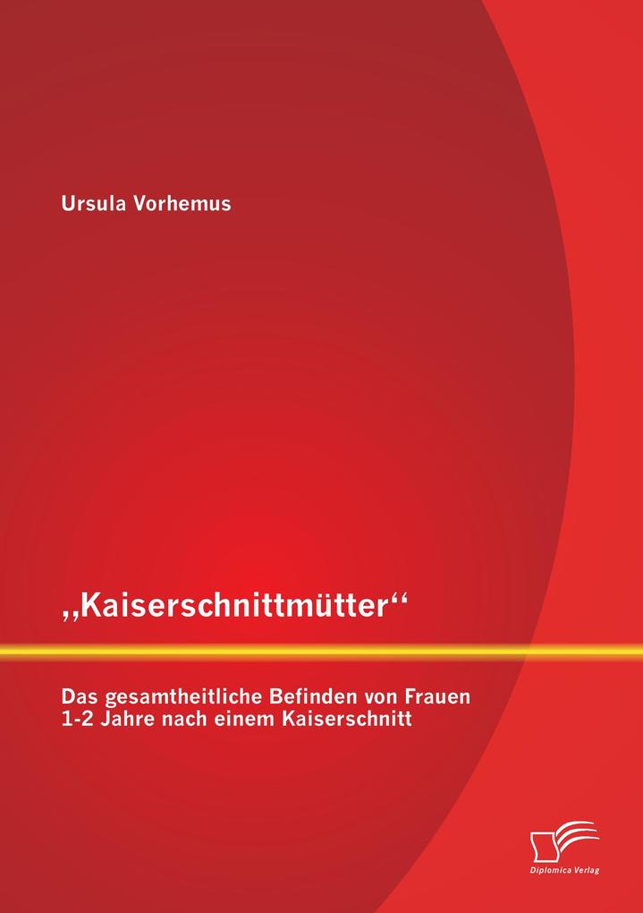 'Kaiserschnittmütter': Das gesamtheitliche Befinden von Frauen 1-2 Jahre nach einem Kaiserschnitt