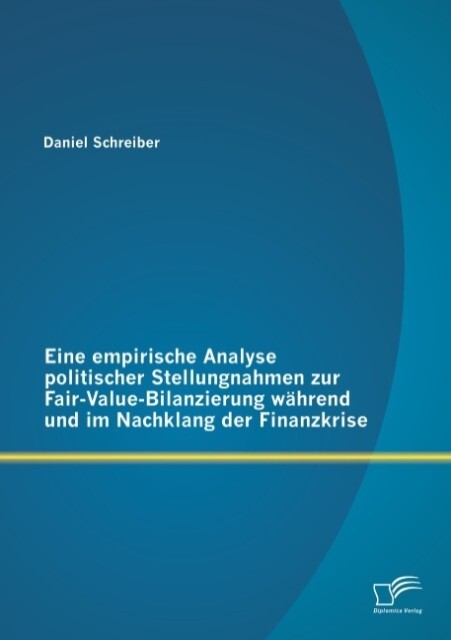 Eine empirische Analyse politischer Stellungnahmen zur Fair-Value-Bilanzierung während und im Nachklang der Finanzkrise
