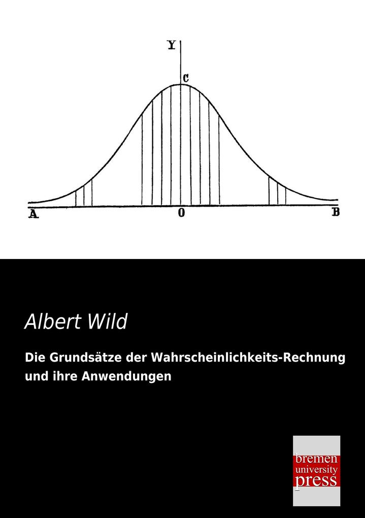 Die Grundsätze der Wahrscheinlichkeits-Rechnung und ihre Anwendungen