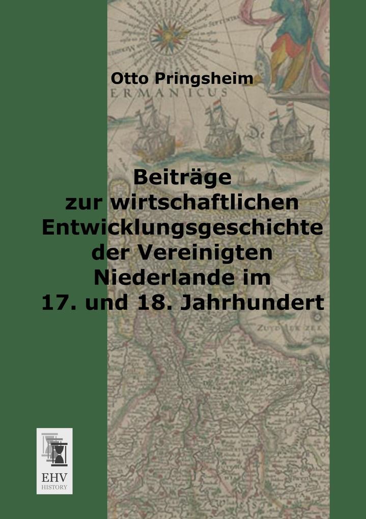 Beiträge zur wirtschaftlichen Entwicklungsgeschichte der vereinigten Niederlande im 17. und 18. Jahrhundert