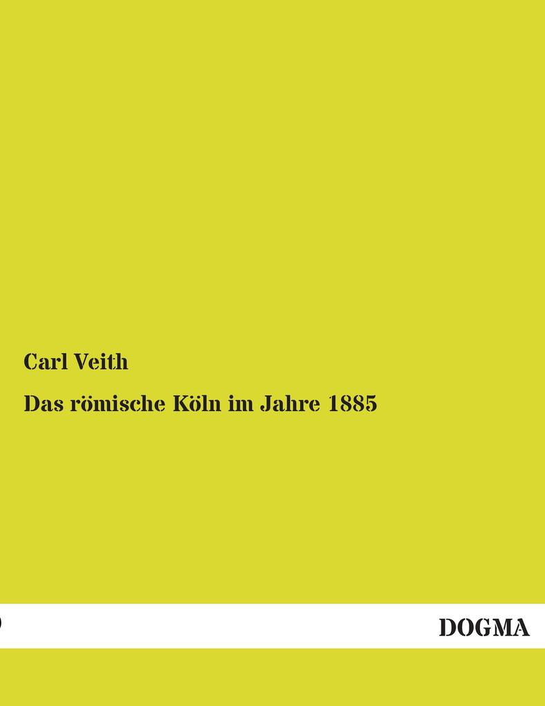 Das römische Köln im Jahre 1885