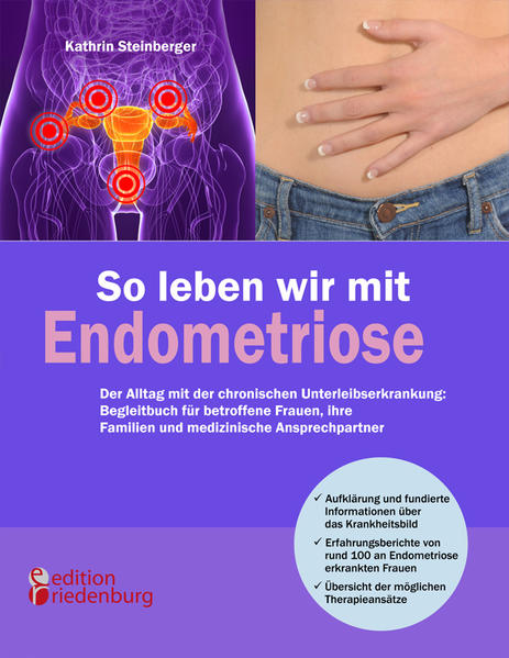 So leben wir mit Endometriose - Der Alltag mit der chronischen Unterleibserkrankung: Begleitbuch für betroffene Frauen ihre Familien und medizinische Ansprechpartner