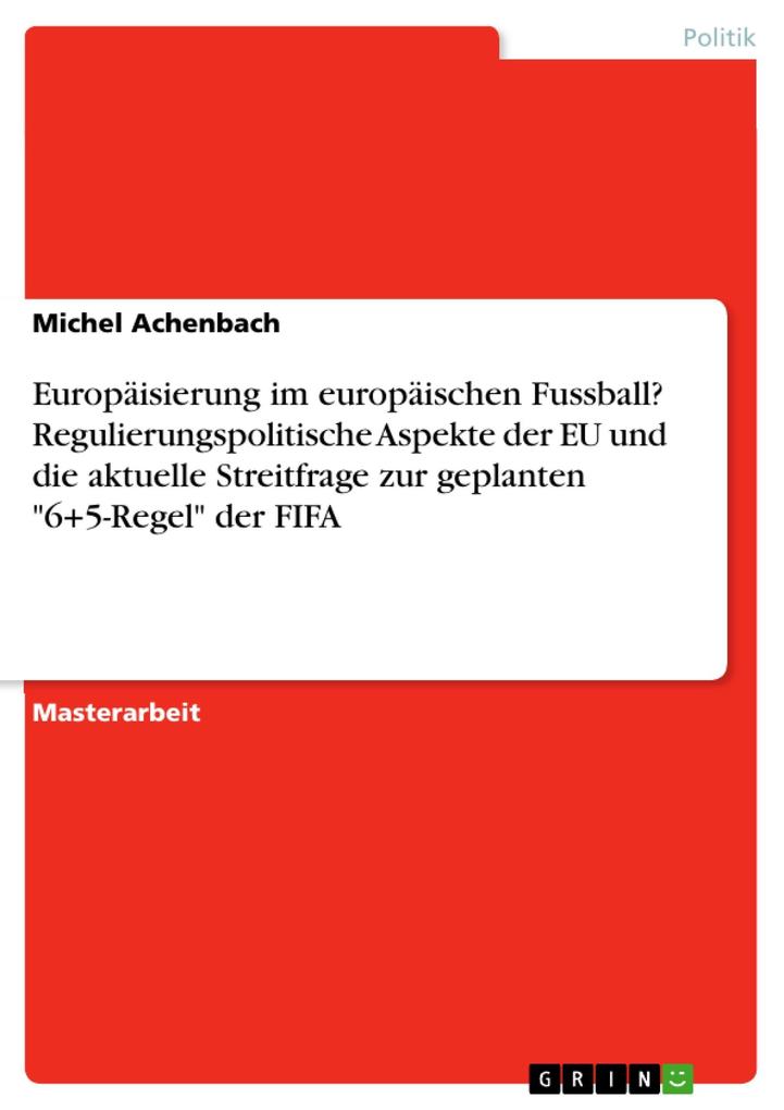 Europäisierung im europäischen Fussball? Regulierungspolitische Aspekte der EU und die aktuelle Streitfrage zur geplanten 6+5-Regel der FIFA - Michel Achenbach