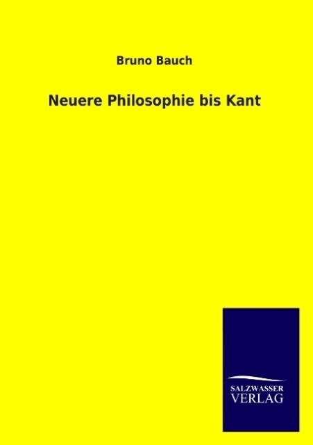Neuere Philosophie bis Kant - Bruno Bauch