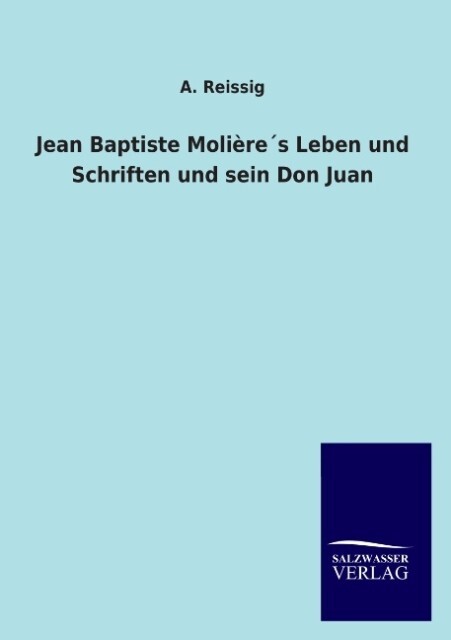 Jean Baptiste Molière's Leben und Schriften und sein Don Juan - A. Reissig