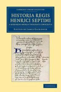 Historia Regis Henrici Septimi a Bernardo Andrea Tholosate Conscripta