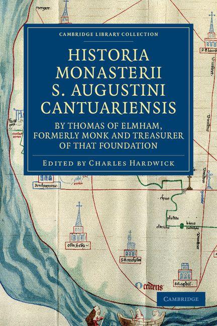 Historia Monasterii S. Augustini Cantuariensis by Thomas of Elmham Formerly Monk and Treasurer of That Foundation