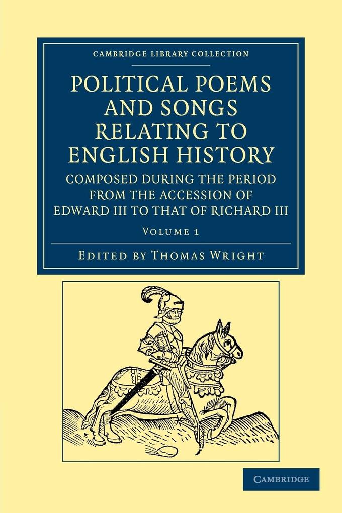 Political Poems and Songs Relating to English History Composed During the Period from the Accession of Edward III to That of Richard III - Volume 1